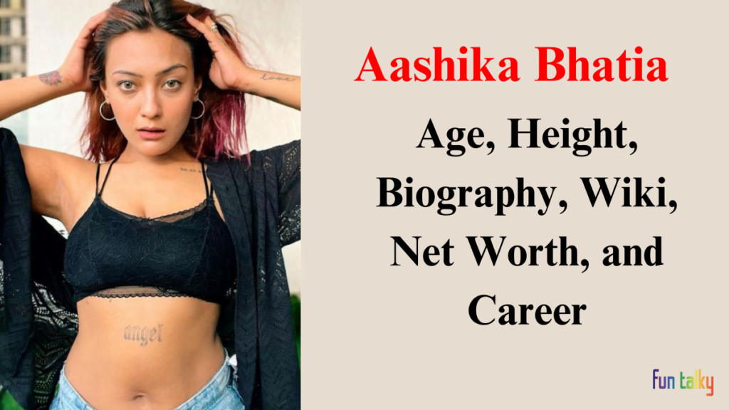 aashika bhatia biography networth